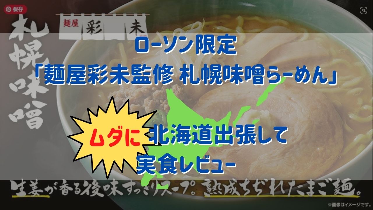 ローソン限定 麺屋彩未監修 札幌味噌らーめん をムダに北海道出張して実食レビュー ぼんじんfire